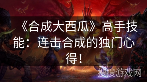 《合成大西瓜》高手技能：连击合成的独门心得！