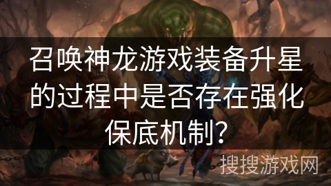 召唤神龙游戏装备升星的过程中是否存在强化保底机制？