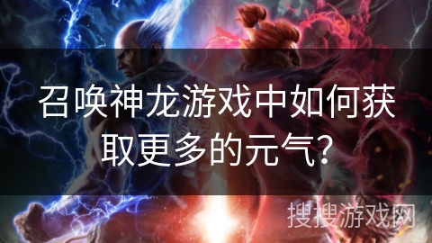 召唤神龙游戏中如何获取更多的元气？
