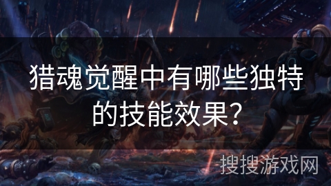 猎魂觉醒中有哪些独特的技能效果？