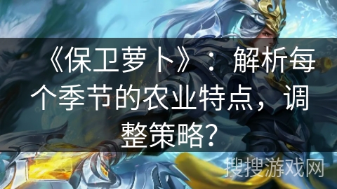 《保卫萝卜》：解析每个季节的农业特点，调整策略？