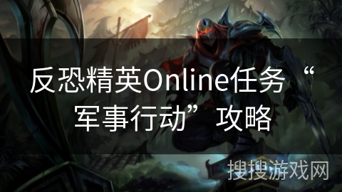 反恐精英Online任务“军事行动”攻略