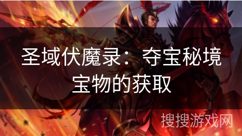 圣域伏魔录：夺宝秘境宝物的获取