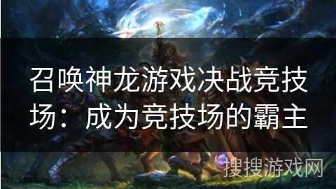 召唤神龙游戏决战竞技场：成为竞技场的霸主