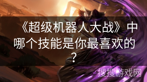 《超级机器人大战》中哪个技能是你最喜欢的？