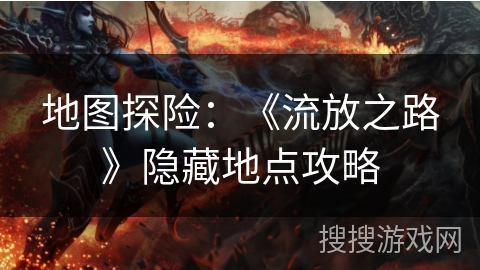 地图探险：《流放之路》隐藏地点攻略