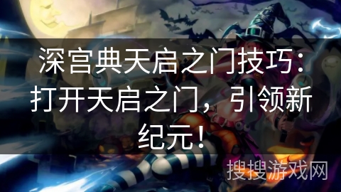 深宫典天启之门技巧：打开天启之门，引领新纪元！