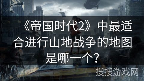 《帝国时代2》中最适合进行山地战争的地图是哪一个？