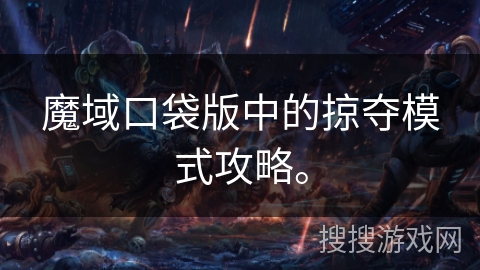 魔域口袋版中的掠夺模式攻略。