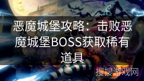 恶魔城堡攻略：击败恶魔城堡BOSS获取稀有道具