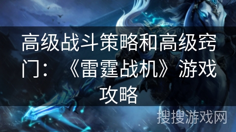 高级战斗策略和高级窍门：《雷霆战机》游戏攻略