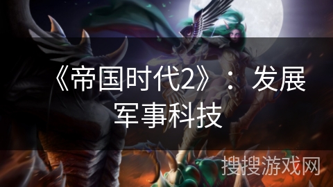 《帝国时代2》：发展军事科技