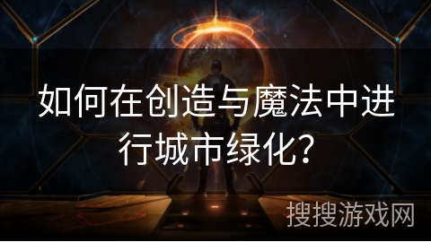 如何在创造与魔法中进行城市绿化？