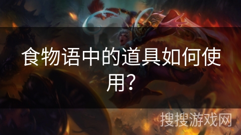 食物语中的道具如何使用？