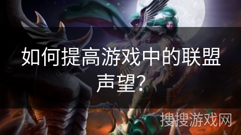 如何提高游戏中的联盟声望？