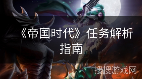 《帝国时代》任务解析指南