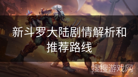 新斗罗大陆剧情解析和推荐路线