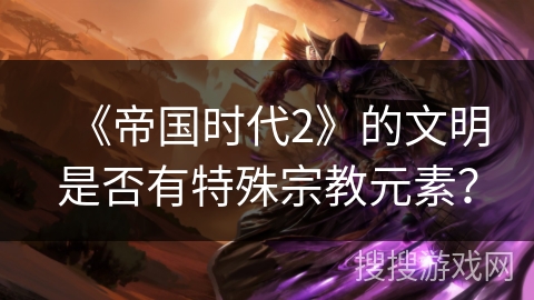 《帝国时代2》的文明是否有特殊宗教元素？