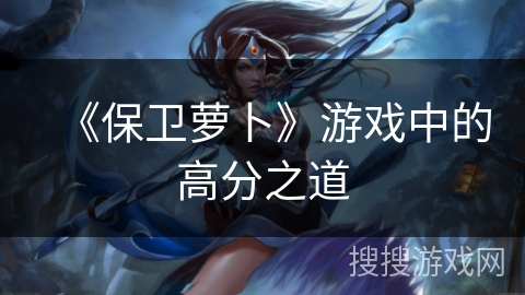 《保卫萝卜》游戏中的高分之道