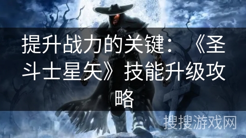 提升战力的关键：《圣斗士星矢》技能升级攻略