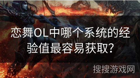恋舞OL中哪个系统的经验值最容易获取？
