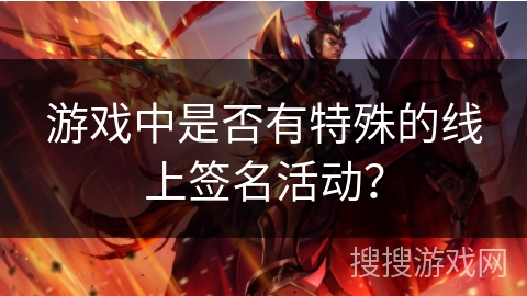 游戏中是否有特殊的线上签名活动？