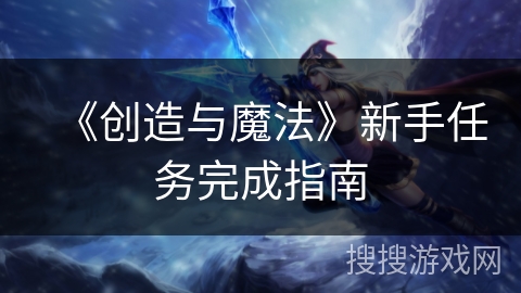 《创造与魔法》新手任务完成指南