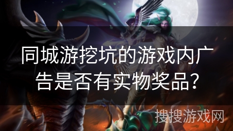 同城游挖坑的游戏内广告是否有实物奖品？