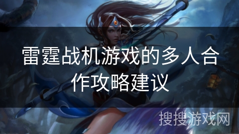 雷霆战机游戏的多人合作攻略建议