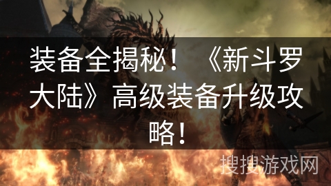 装备全揭秘！《新斗罗大陆》高级装备升级攻略！