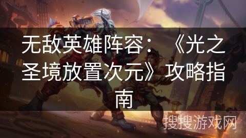 无敌英雄阵容：《光之圣境放置次元》攻略指南