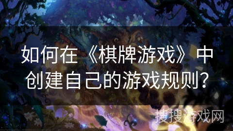 如何在《棋牌游戏》中创建自己的游戏规则？