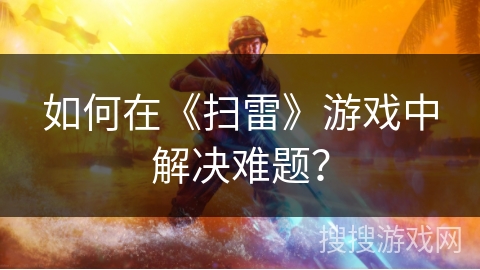 如何在《扫雷》游戏中解决难题? 如何在《扫雷》游戏中解决难题?