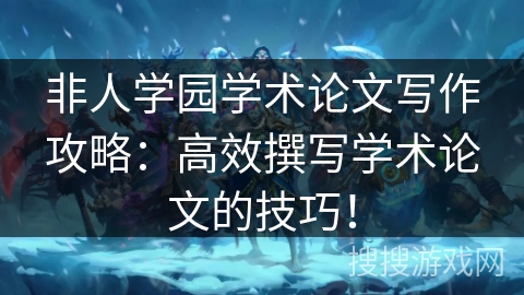 非人学园学术论文写作攻略：高效撰写学术论文的技巧！