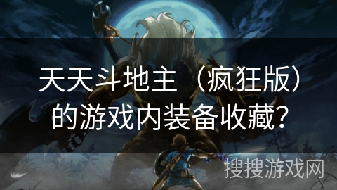 天天斗地主（疯狂版）的游戏内装备收藏？