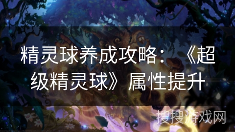 精灵球养成攻略：《超级精灵球》属性提升