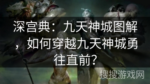 深宫典：九天神城图解，如何穿越九天神城勇往直前？