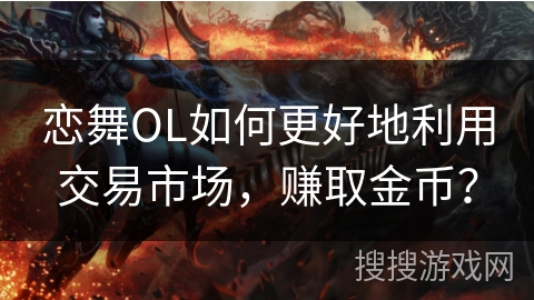 恋舞OL如何更好地利用交易市场，赚取金币？