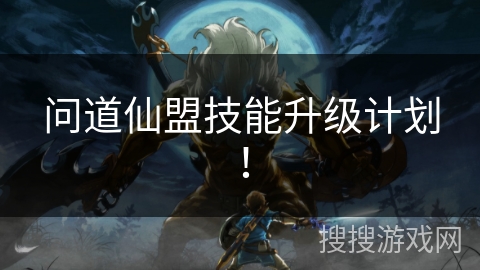 问道仙盟技能升级计划！