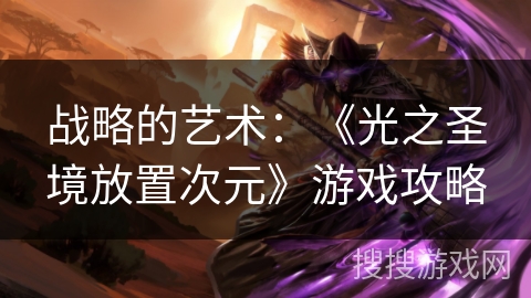 战略的艺术：《光之圣境放置次元》游戏攻略