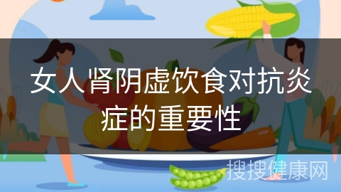 女人肾阴虚饮食对抗炎症的重要性