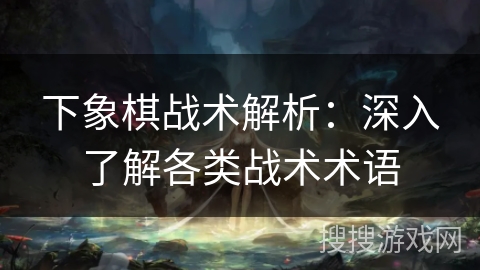 下象棋战术解析：深入了解各类战术术语