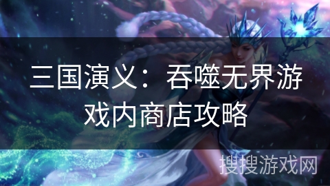 三国演义：吞噬无界游戏内商店攻略