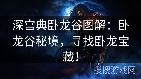 深宫典卧龙谷图解：卧龙谷秘境，寻找卧龙宝藏！
