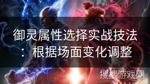 御灵属性选择实战技法：根据场面变化调整