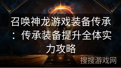 召唤神龙游戏装备传承：传承装备提升全体实力攻略
