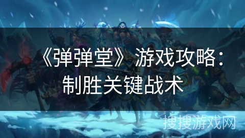 《弹弹堂》游戏攻略：制胜关键战术