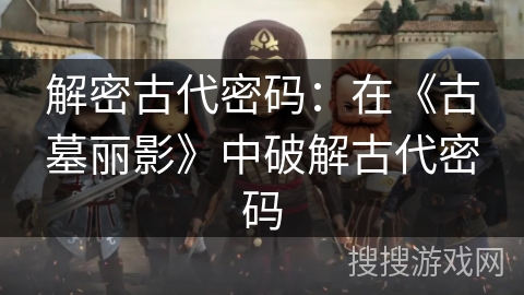 解密古代密码：在《古墓丽影》中破解古代密码