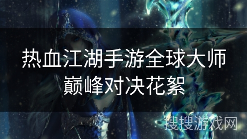 热血江湖手游全球大师巅峰对决花絮