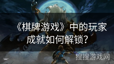 《棋牌游戏》中的玩家成就如何解锁？